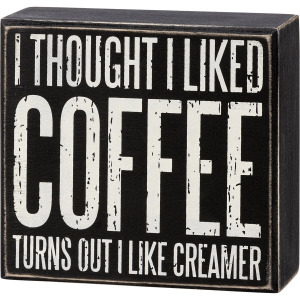 Thought I Liked Coffee I Like Creamer Box Sign