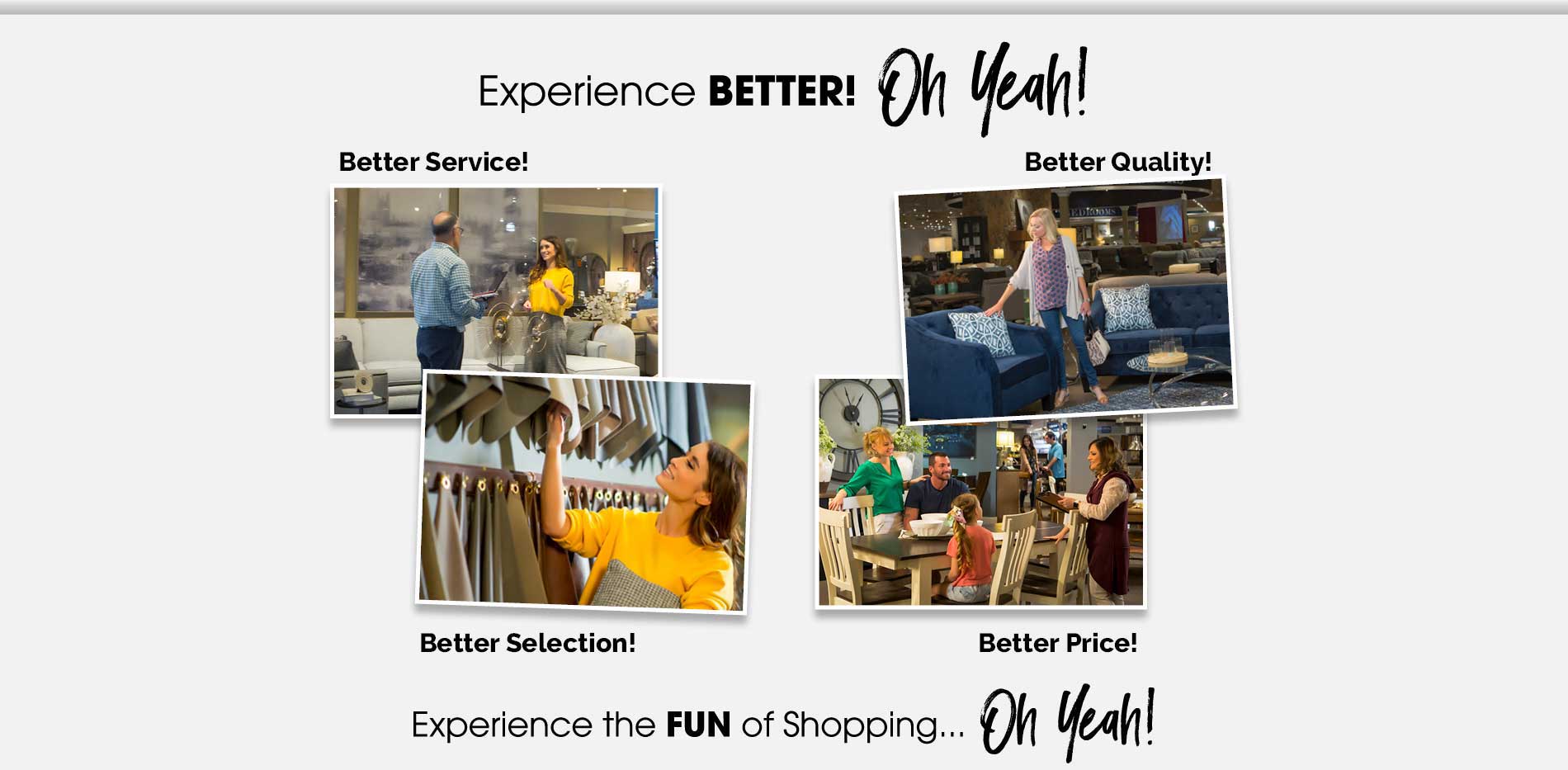 Experience better service, quality, selection and price